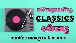 Instrumental Covers  Classics  Iconic Oldies and Favorites Playlist [upl. by Naujtna]