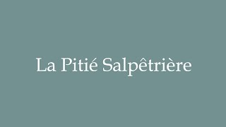 How to Pronounce La Pitié Salpêtrière Correctly in French [upl. by Darreg]