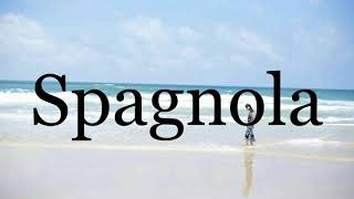 How To Pronounce Spagnola🌈🌈🌈🌈🌈🌈Pronunciation Of Spagnola [upl. by Caron]