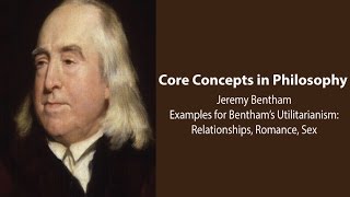 Jeremy Bentham Introduction  Utilitarianism Examples Romance amp Sex  Philosophy Core Concepts [upl. by Elinad]