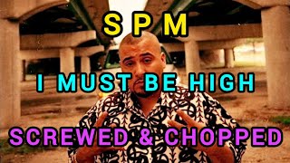 SPM  I Must Be High  SCREWED amp CHOPPED [upl. by Ainivad]