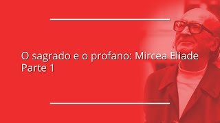 O sagrado e o profano Mircea Eliade  Parte 1 [upl. by Margherita]