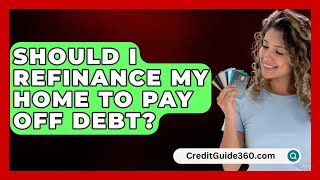 Should I Refinance My Home to Pay Off Debt  CreditGuide360com [upl. by Enayd]