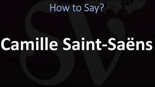 How to Pronounce Camille Saint Saëns CORRECTLY [upl. by Kendre]