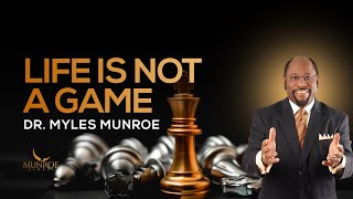 Why Life Isnt Just A Game Truth To Overcome Life Challenges  Dr Myles Munroe  MunroeGlobalcom [upl. by Hurwitz]