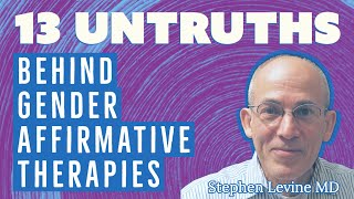 Dr Stephen Levine 13 Untruths Behind Gender Affirmative Therapies for Kids [upl. by Adriana465]