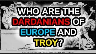 Who are the Dardanians of Europe and Troy [upl. by Nonah282]