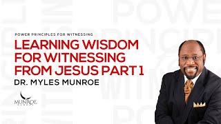 Learning Wisdom For Witnessing From Jesus Part 1  Dr Myles Munroe [upl. by Nahtaj460]