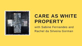 Care as White Property with Sabine Fernandes and Rachel da Silveira Gorman [upl. by Annairda]