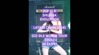 GIDLE SHUHUA Evolution  LATATA 2018amp2024  WORLD TOUR iDOL IN TAIPEI 舒華進化史 gidle shuhua [upl. by Zel]