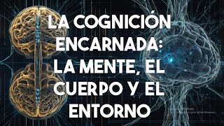 LA COGNICIÓN ENCARNADA NUEVAS PERSPECTIVAS SOBRE LA MENTE EL CUERPO Y EL ENTORNO [upl. by Winnah]