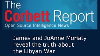 James and JoAnne Moriarty Reveal the Truth About the Libyan War  Corbett Report Interview 849 [upl. by Oiruam]