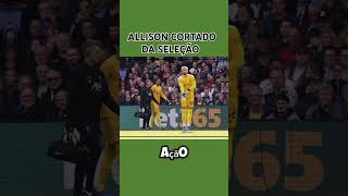 Alisson cortado da seleção brasileira [upl. by Analahs]