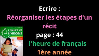 Ecrire Réorganiser les étapes dun récit page  44lheure de français 1ère annéeشرح [upl. by Etnaled]