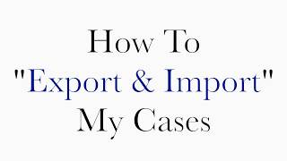 How To quotExport amp Importquot My Cases [upl. by Mighell]