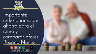 Importante reflexionar sobre ahorro para el retiro y comparar afores Roxana Núñez [upl. by Whalen408]