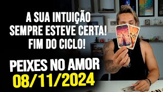 A SUA INTUIÇÃO SEMPRE ESTEVE CERTA FIM DO CICLO  PEIXES NO AMOR  SEXTA 08112024 ❤️ [upl. by Candace]