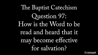 Baptist Catechism Q97 How is the Word to be Read and Heard [upl. by Yvad]