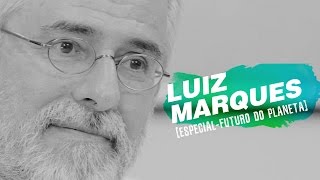 QUEM SOMOS NÓS  Especial Futuro do Planeta por Luiz Marques [upl. by Brine]