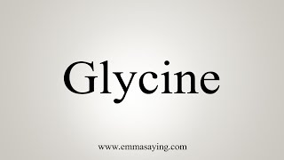 How To Say Glycine [upl. by Anibas201]