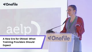 OneFile Conference AELP A New Era for Ofsted What Training Providers Should Expect [upl. by Meier]