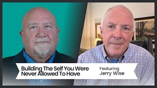 Building The Self You Were Never Allowed To Have featuring Jerry Wise [upl. by Ronnie]