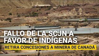 La SCJN hace historia retira 2 concesiones a minera canadiense y protege a indígenas [upl. by Ytirev831]