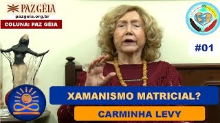 O que é Xamanismo Matricial – Carminha Levy Paz Géia 01 [upl. by Capello516]