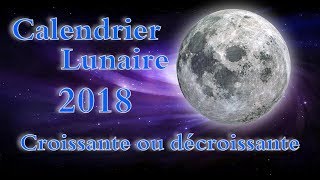 CALENDRIER LUNAIRE 2018 LUNE CROISSANTE DÉCROISSANTE DATE [upl. by Yekim378]