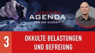 03 Okkulte Belastungen und Befreiung  Luzifers Agenda für die Endzeit [upl. by Niwroc]