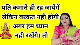 पति कमाते ही रह जायेगें लेकिन बरकत नही होगी ।अगर आप ध्यान नही रखेंगे तो इन बातों का [upl. by Shandee]