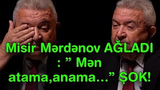 Misir Mərdənov AĞLADI  ” Mən atamaanama…” ŞOK [upl. by Belac]