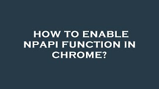 How to enable npapi function in chrome [upl. by Cormier870]