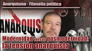 ANARQUISMO  FILOSOFÍA POLÍTICA MODERNIDAD versus POSMODERNIDAD la TENSIÓN ANARQUISTA [upl. by Anerb]