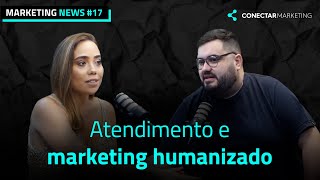 ATENDIMENTO e marketing HUMANIZADO  Marketing News 17 [upl. by Artap]