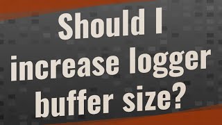 Should I increase logger buffer size [upl. by Oletha]