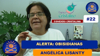 Alerta Obisidianas – Angélica Lisanty Conexão Cristalina 22 [upl. by Harlen]