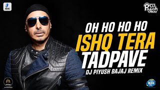 Ishq Tera Tadpave Oh Ho Ho Ho  DJ Piyush Bajaj Remix  Sukhbir [upl. by Ahse624]