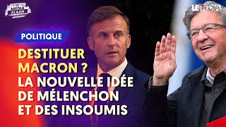 DESTITUER MACRON  LA NOUVELLE IDÉE DE MÉLENCHON ET DES INSOUMIS [upl. by Intyre308]