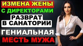 Интрижка жены с директорами Разврат в санатории Легкий путь к повышению Гениальная месть мужа [upl. by Nawotna]