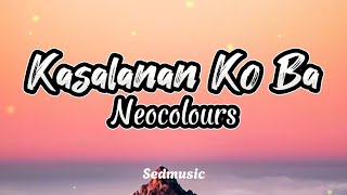 Neocolours  Kasalanan Ko Ba Lyrics [upl. by Ulrica571]