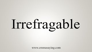 How To Say Irrefragable [upl. by Nizam]