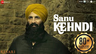 Sanu Kehndi  Kesari  Akshay Kumar amp Parineeti Chopra  Romy amp Brijesh Shandilya  Tanishk  Kumaar [upl. by Abdu593]