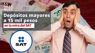 El SAT investigará depósitos superiores a 15 mil pesos así que ojo [upl. by Kehr]