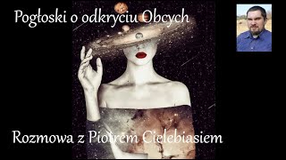 Pogłoski o odkryciu Obcych Rozmowa z Piotrem Cielebiasiem [upl. by Dat]