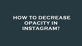 How to decrease opacity in instagram [upl. by Reh]