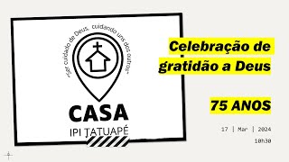 Celebração dos 75 anos da CASA IPI Tatuapé  17032024 [upl. by Artek]