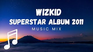 Wizkid  Superstar Album 2011 Audio Mix [upl. by Eiramesor]