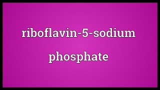 Riboflavin5sodium phosphate Meaning [upl. by Ayaet663]