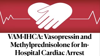 VAMIHCA Vasopressin and Methylprednisolone for InHospital Cardiac Arrest [upl. by Annaed]